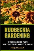 Rudbeckia Gardening Business Guide from Cultivation to Market Success: Flourishing Fields And Mastering The Art Of Rudbeckia Cultivation And Marketing