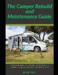 The Camper Rebuild and Maintenance Guide: From Rundown to Reborn: Your Guide to Camper Trailer and RV Rebuilding and Customization