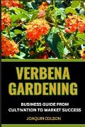 Verbena Gardening Business Guide from Cultivation to Market Success: Strategic Approach To Market Domination, Cultivating, Marketing, And Profiting Fr