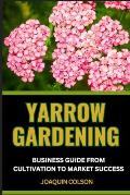 Yarrow Gardening Business Guide from Cultivation to Market Success: Step-By-Step Guide To Cultivation And Business Success From Soil To Sale