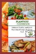 Plantyou Cookbook: Delicious, Healthy, and Quick Plant-Based Recipes for Every Meal