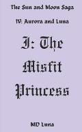 I: The Misfit Princess (The Sun and Moon Saga #1)