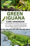 Green Iguana Care Handbook: The Comprehensive Guide To Green Iguanas Care: Husbandry Tips, Breeding Strategies, Feeding, Morphs, Handling Techniqu