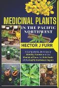 Medicinal Plants In The Pacific Northwest: A Complete Guide to Easily Identify, Harvest and Use Medicinal Flora and Wild Herbs of the Pacific Northwes