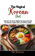 The Magical Korean Diet: Discover the Secret Behind the K-pop Idol Diet for Slimness, Improve Skin, and Overall Health