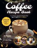 Coffee Recipe Book: The Ultimate Cookbook with 150+ Gourmet Coffee-Based Drinks from Classic Espresso to Creative Cold Brew Delights for H
