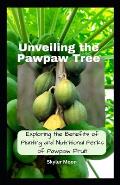 Unveiling the Pawpaw Tree: Exploring the Benefits of Planting and Nutritional Perks of Pawpaw Fruit