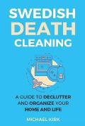 Swedish Death Cleaning: Ultimate and perfect guide to declutter and organize your home, yourself, your closet, life, garage, clothes, and impo