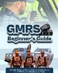 GMRS Beginner's Guide: Complete Navigation Guide on Enhanced Communication with GMRS Radio for Adventures and Teams