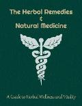 The Herbal Remedies & Natural Medicine: Explore the Healing Power of Plants & Craft Your Wellness Journey