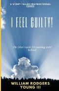 I Feel Guilty!: The Mini Guide To Leaving Guilt Behind