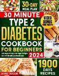 30-Minute Type 2 Diabetes Cookbook for Beginners: 1900 Days of Easy, Low Sugar Recipes That Will Delight Your Loved Ones - Featuring 30-Day Meal Plans