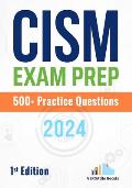 CISM Exam Prep 500+ Practice Questions: 1st Edition - 2024