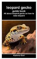 leopard gecko guide book: All about leopard gecko on how to raise leopard