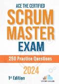 Ace the Certified Scrum Master Exam: 250 Practice Questions: 1st Edition - 2024