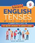 Master English Tenses with Ease: A Comprehensive Guide for Non-Native Speakers to Achieve Fluency