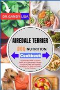 AIREDALE TERRIER DOG NUTRITION Cookbook: The Ultimate Guide To Canine Health With Homemade Recipes, Nutritional Tips, And Essential Ingredients For Op