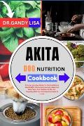 AKITA DOG NUTRITION Cookbook: A Comprehensive Guide To Optimal Canine Health With Homemade Recipes, Balanced Diet Plans, And Nutritional Tips For Pr