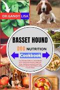 BASSET HOUND DOG NUTRITION Cookbook: The Ultimate Guide To Canine Health With Homemade Recipes, Balanced Diets, And Essential Nutritional Tips To Prep