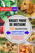 BASSET FAUVE DE BRETAGNE DOG NUTRITION Cookbook: The Ultimate Guide To Balanced Diets Essential Recipes And Tips For Optimal Health, Homemade Canine M