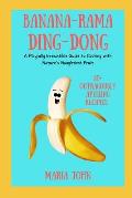 Banana-Rama-Ding-Dong: A Playfully Irresistible Guide to Cooking with Nature's Naughtiest Fruit