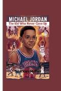 Michael Jordan: The Kid Who Never Gave Up