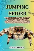 Jumping Spider: A Comprehensive Handbook for Enthusiasts and Pet Owners Guide, to Understand the Behavior, Habitat, and Caring for The