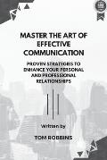 Master the Art of Effective Communication: Proven Strategies to Enhance Your Personal and Professional Relationships