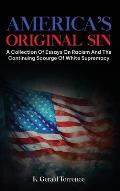 America's Original Sin: A Collection of Essays on Racism and the Continuing Scourge of White Supremacy