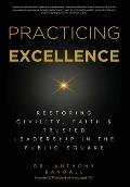 Practicing Excellence: Restoring Civility, Faith & Trusted Leadership in the Public Square