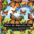 Where The Butterflies Play: A fun and educational book about butterfly habitats and more!