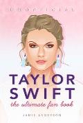 Taylor Swift: The Ultimate Unofficial Fan Book 2024/5: 100+ Amazing Taylor Swift Facts, Photos, Quiz and More