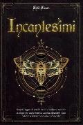 Incantesimi: Scopri i segreti di antichi rituali e moderne tecniche di magia per trasformare la tua vita, espandere i tuoi poteri e