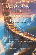 Choosing the Unfinished Bridge: A Journey of Learning, Healing, and Transformation
