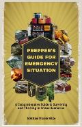 Prepper's Guide for Emergency Situation: A Comprehensive Guide to Surviving and Thriving in Crises Scenarios