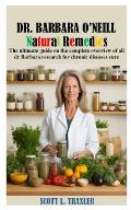 Dr Barbara O'Neill Natural Remedies: The ultimate guide on the complete overview of all dr Barbara research for chronic diseases cure