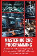 Mastering CNC Programming: MasterCam Multi-Axis Programming a Comprehensive CNC Milling Machine Programming Handbook