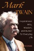 Mark Twain: Inspirational Wits, Wisdom, and Humor for Everyday Life