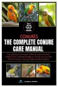 Conures: The Complete Conure Care Manual: The Extensive Care Guide Featuring: Green-Cheeked, Jenday, Blue-Crowned, Patagonian,