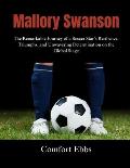 Mallory Swanson: The Remarkable Journey of a Soccer Star's Resilience, Triumphs, and Unwavering Determination on the Global Stage