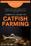 Complete Guide to Catfish Farming: From Fingerling to Adults: Everything You Need To Know About the Daily Care, Feeding, Breeding Techniques, Tank Set