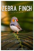 Zebra Finch Carebook: The ultimate guide to Zebra finch care, training, behavior, health, housing, feeding, breeding, handling, enrichment,