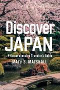 Discover Japan: A Comprehensive Traveler's Guide: Explore the Land of the Rising Sun: From Bustling Cities to Serene Landscapes, Cultu