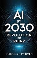 A.I. by 2030: Revolution or Ruin?: Preparing for a World Transformed by Artificial Intelligence