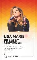 Lisa Marie Presley & Riley Keough: Short Unbelievable Stories about Lisa Before She Left Here For The Great Unknown