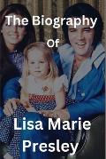 The biography of Lisa Marie Presley: Her journey from here to the great unknown revealed