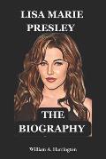 Lisa Marie Presley: Her Life in Words - The Definitive Biography, Memoir, and Autobiography of a Legacy, Heartache, and Triumph