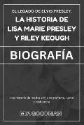 El Legado De Elvis Presley: La historia de Lisa Marie Presley y Riley Keough (BIOGRAF?A): Una historia de madre e hija sobre fama, lucha y resilie
