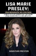 Lisa Marie Presley: Una Biograf?a no Contada: La hija de Graceland, su propia historia: amor, p?rdida y b?squeda de identidad a la sombra