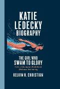Katie Ledecky Biography: The Girl Who Swam to Glory How a Champion Redefined Distance Swimming